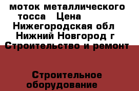 моток металлического тосса › Цена ­ 1 300 - Нижегородская обл., Нижний Новгород г. Строительство и ремонт » Строительное оборудование   